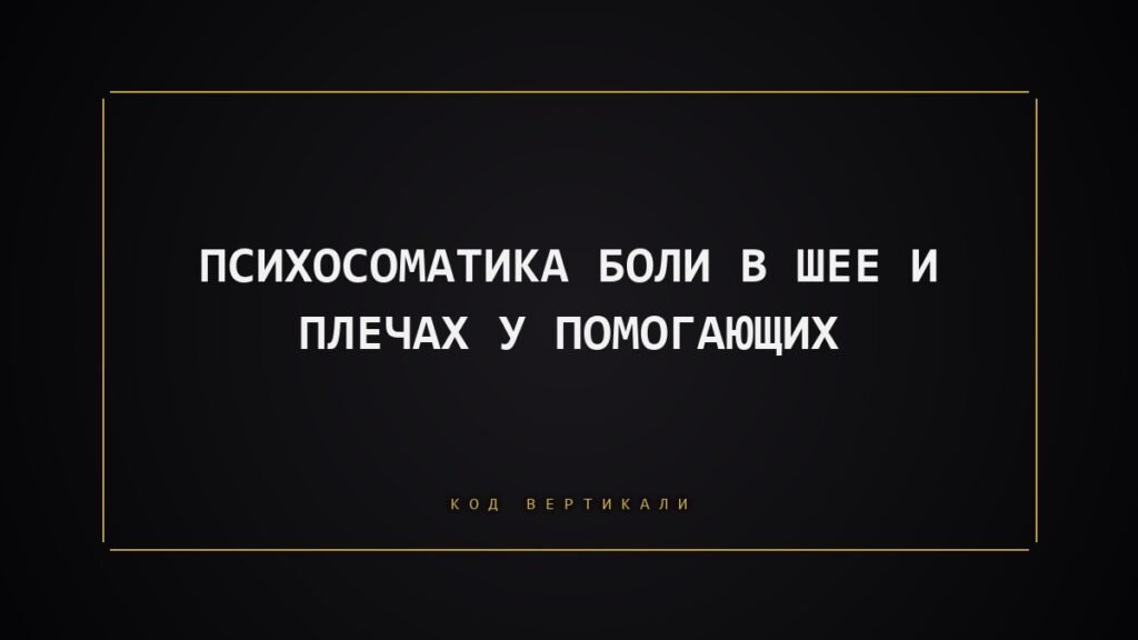 Психосоматика боли в шее и плечах у помогающих практиков: что на самом деле держит ваше тело