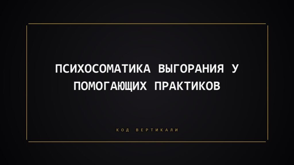 Психосоматика выгорания у помогающих практиков: что на самом деле держит ваше тело