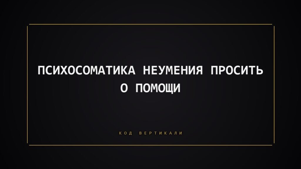 Психосоматика неумения просить о помощи: что на самом деле держит ваше тело