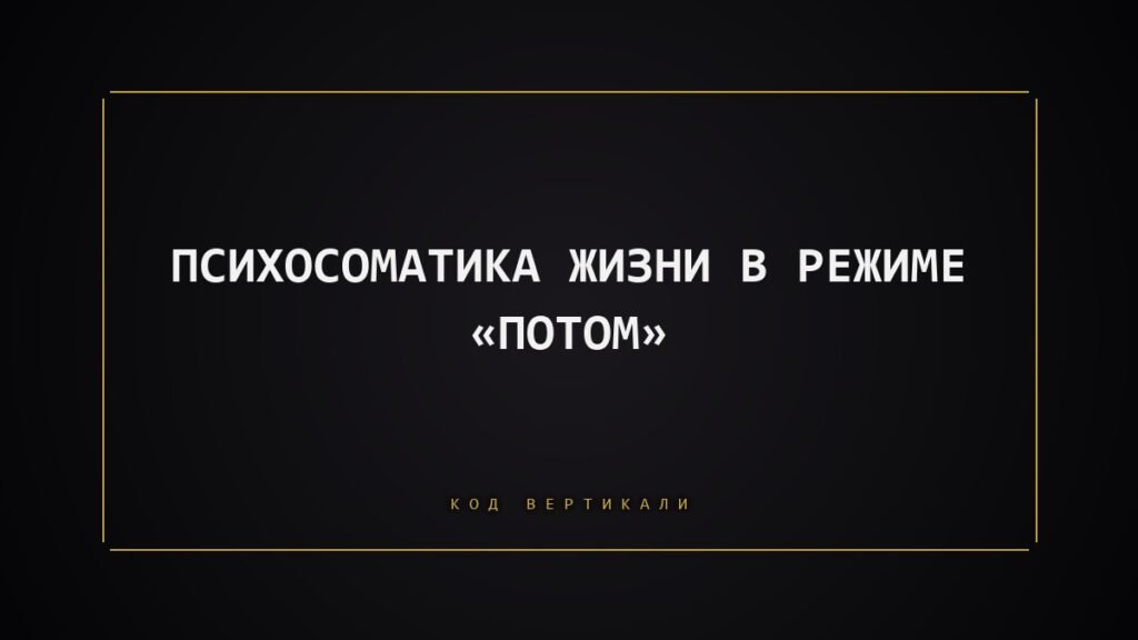 Психосоматика жизни в режиме «потом»: как тело удерживает вас в ожидании
