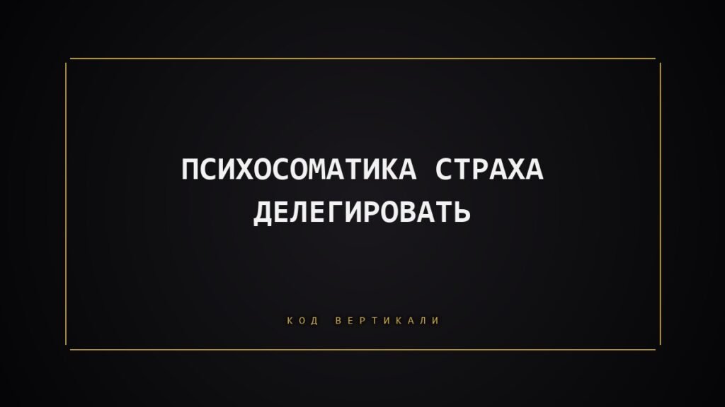 Психосоматика страха делегировать: почему вы не можете отпустить контроль