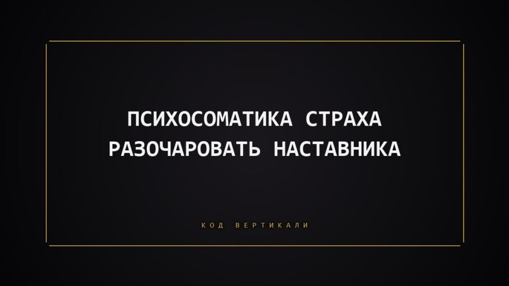 Психосоматика страха разочаровать наставника: что на самом деле держит ваше тело