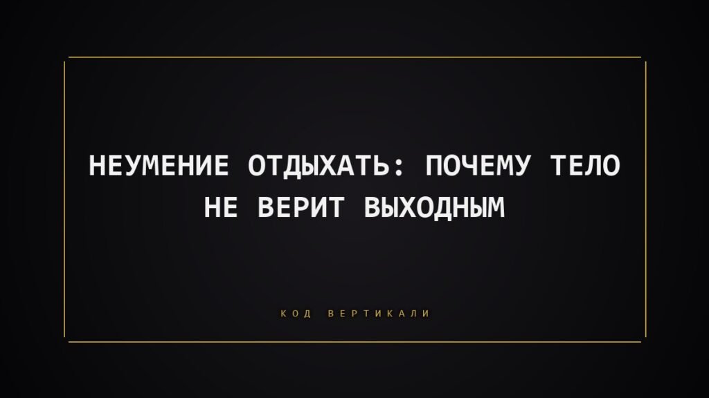 Неумение отдыхать: почему тело не верит выходным