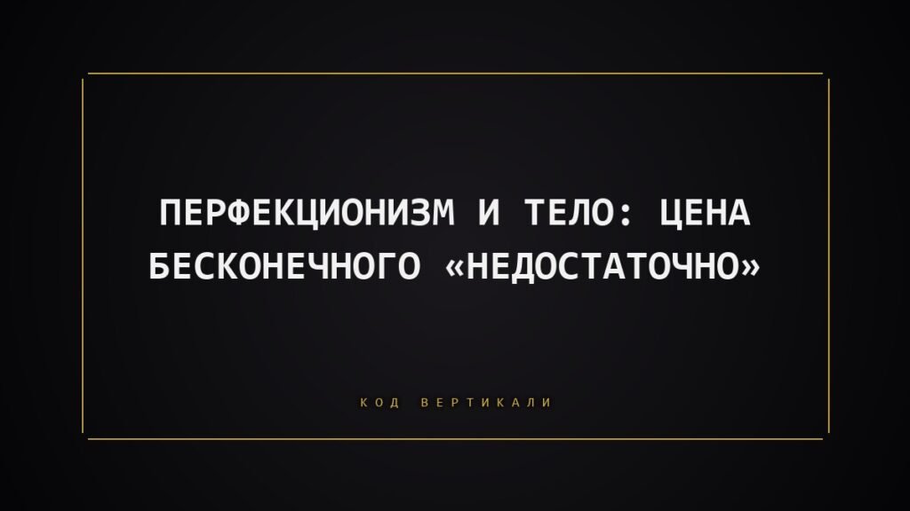 Перфекционизм и тело: цена бесконечного «недостаточно»