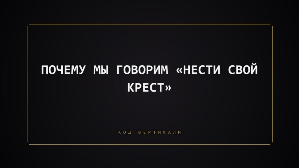 Почему мы говорим «нести свой крест»: тело, которое несёт роль, а не только груз